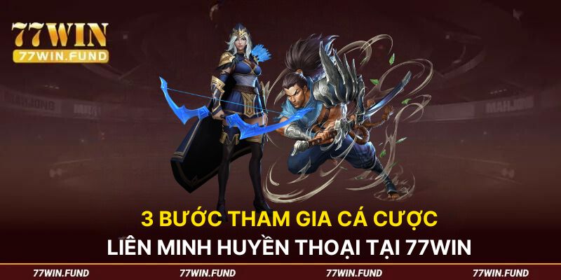 3-buoc-tham-gia-ca-cuoc-lien-minh-huyen-thoai-tai-77win