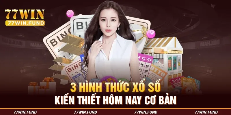 3-hinh-thuc-xo-so-kien-thiet-hom-nay-co-ban
