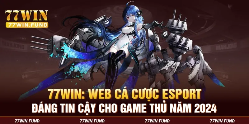 77WIN-Web-Ca-Cuoc-Esport-Dang-Tin-Cay-Cho-Game-Thu-Nam-2024