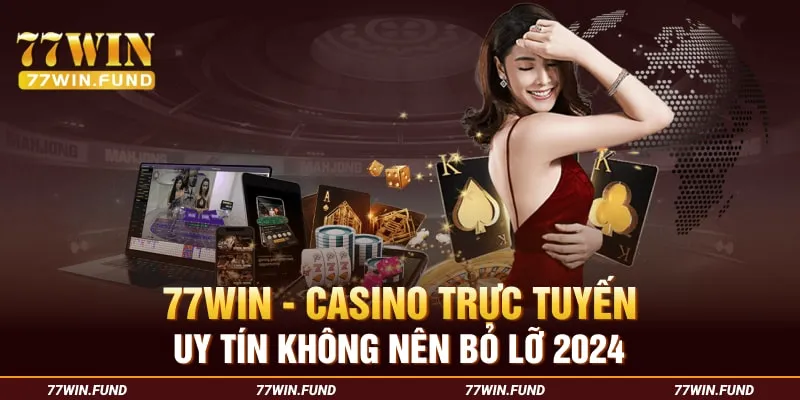 77win-Casino-Truc-Tuyen-Uy-Tin-Khong-Nen-Bo-Lo-2024