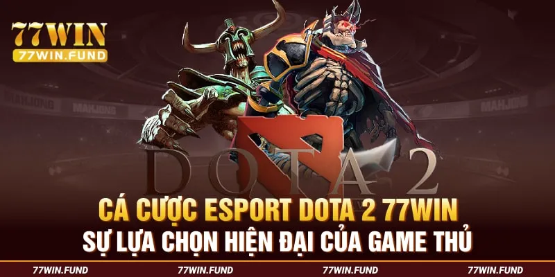Ca-Cuoc-Esport-Dota-2-77WIN-Su-Lua-Chon-Hien-Dai-Cua-Game-Thu