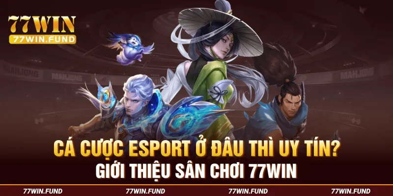 Ca-Cuoc-Esport-O-Dau-Thi-Uy-Tin-Gioi-Thieu-San-Choi-77WIN