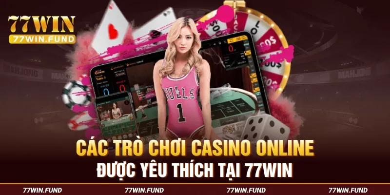 Cac-tro-choi-casino-online-duoc-yeu-thich-tai-77win