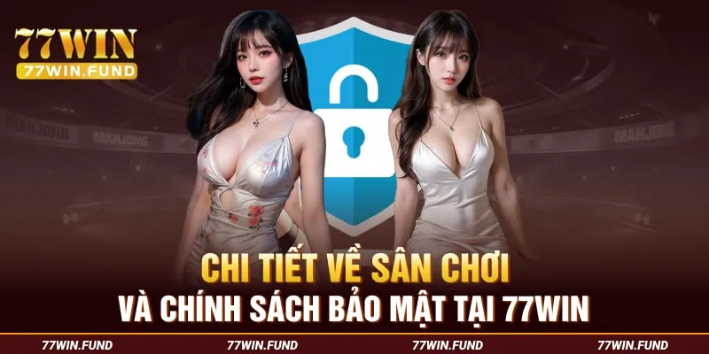 Chi-tiet-ve-san-choi-va-chinh-sach-bao-mat-tai-77Win