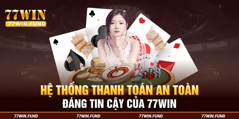 He-thong-thanh-toan-an-toan-dang-tin-cay-cua-77Win