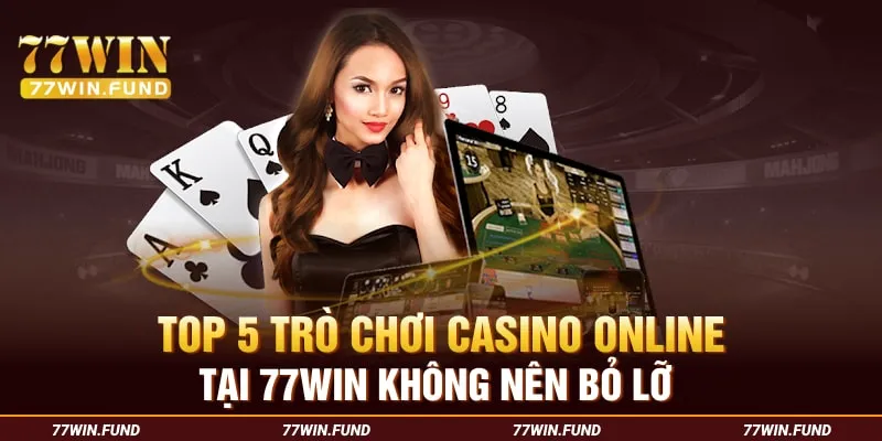 Top-5-Tro-Choi-Casino-Online-Tai-77win-Khong-Nen-Bo-Lo