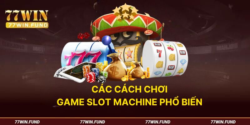 cac-cach-choi-game-slot-machine-pho-bien-hien-nay