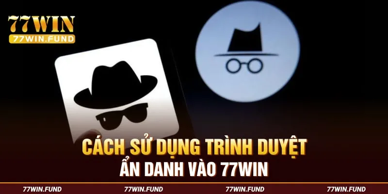 cach-su-dung-trinh-duyet-an-danh-vao-77win