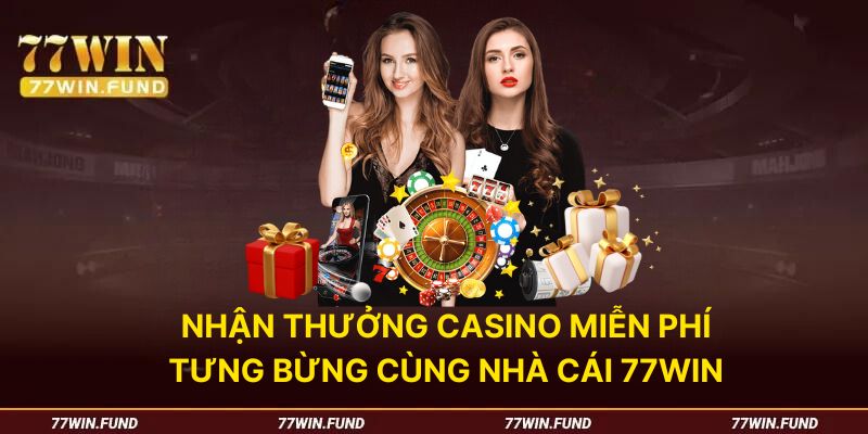 Nhận Thưởng Casino Miễn Phí Tưng Bừng Cùng Nhà Cái 77win 1